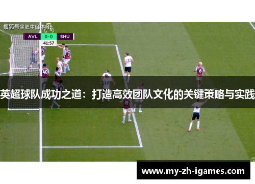 英超球队成功之道：打造高效团队文化的关键策略与实践