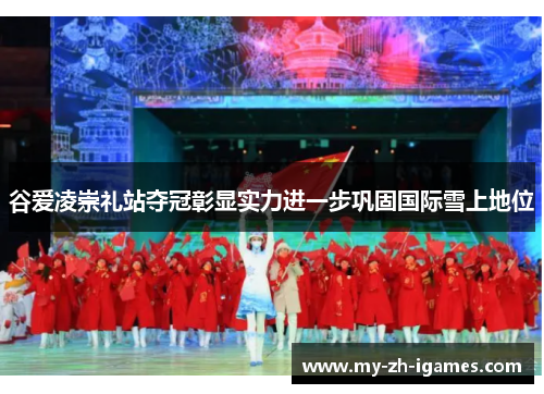 谷爱凌崇礼站夺冠彰显实力进一步巩固国际雪上地位