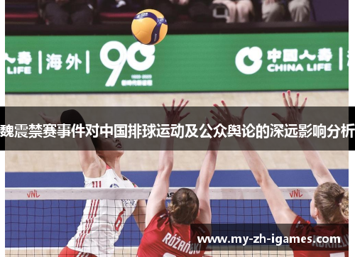 魏震禁赛事件对中国排球运动及公众舆论的深远影响分析